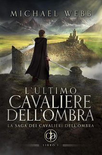 Michael Webb - La saga dei Cavalieri dell'Ombra Vol. 1. L’ultimo cavaliere dell’ombra (2024)