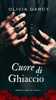 Olivia Darcy - Cuori di Mafia Vol. 1. Cuore di Ghiaccio (2025)