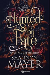 Shannon Mayer - Taken by fate Vol. 2. Hunted by Fate. Cacciata dal destino (2024)