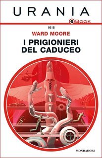 Ward Moore - I prigionieri del Caduceo (2015)
