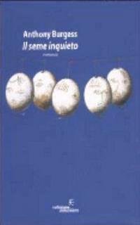 Anthony Burgess - Il seme inquieto (2002)