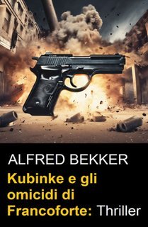 Alfred Bekker - Kubinke e gli omicidi di Francoforte (2024)