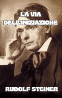 Rudolf Steiner - La via dell'iniziazione (2025)