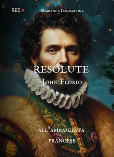 Marianna Iannaccone - Resolute. John Florio all'ambasciata francese (2025)