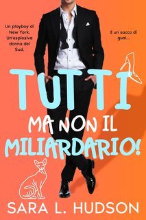 Sara L Hudson - Tutti ma non Tu! Vol. 1. Tutti ma non il Miliardario! (2025)