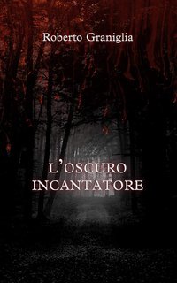 Roberto Graniglia - L'oscuro incantatore. I misteri di Bonesville (2019)