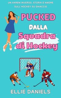 Ellie Daniels - Serie Indipendente RomCom Reverse Harem Vol. 3. Pucked dalla Squadra di Hockey (2025)