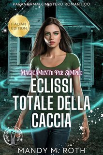 Mandy M. Roth - Magicamente Per Sempre Vol. 2. Eclissi Totale della Caccia (2025)