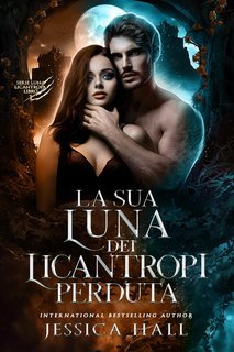 Jessica Hall - Serie Luna Licantropa Vol. 1. La Sua Luna Dei Licantropi Perduta (2025)