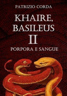 Patrizio Corda - Khaire, Basileus. Porpora e Sangue. Il Romanzo della Dinastia Eracliana Vol. 2 (2024)