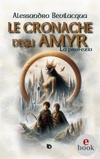 Alessandro Bevilacqua  - Le cronache degli Amyr. La profezia (2025)