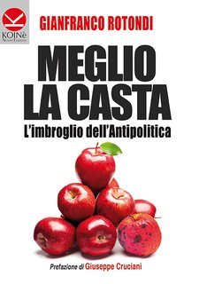 Gianfranco Rotondi - Meglio la casta. L'imbroglio dell'antipolitica (2016)