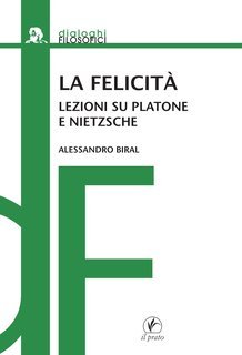 Alessandro Biral - La felicità. Lezioni su Platone e Nietzsche (2005)