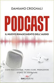 Damiano Crognali - Podcast. Il nuovo rinascimento dell'audio (2020)