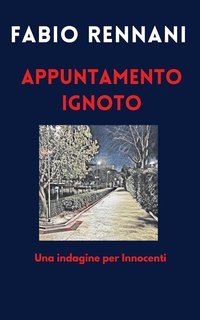 Fabio Rennani - Le indagini del Commissario Innocenti Vol. 1. APPUNTAMENTO IGNOTO.  (2022)