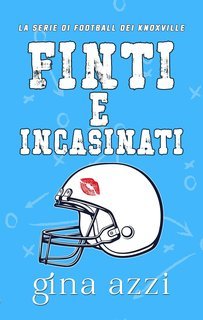 Gina Azzi - La Serie di Football dei Knoxville Vol. 1. Finti e incasinati (2025)