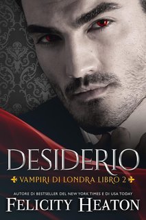 Felicity Heaton - Vampiri di Londra Vol. 2. Desiderio (2025)