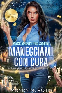 Mandy M. Roth - Magicamente Per Sempre Vol. 7. Maneggiami con Cura (2025)