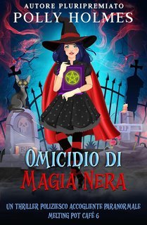 Polly Holmes - Melting Pot Cafe Paranormale Accogliente Serie Criminale Vol. 6. Omicidio di Magia Nera  (2025)