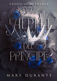 Mary Durante - Cronache di Themar Vol. 2. L'Alpha del principe (2025)