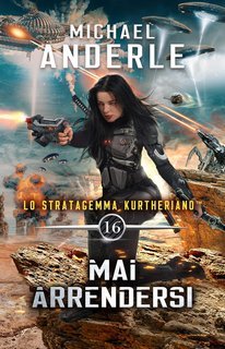 Michael Anderle - Lo Stratagemma Kurtheriano™ Vol. 16. Mai arrendersi (2025)