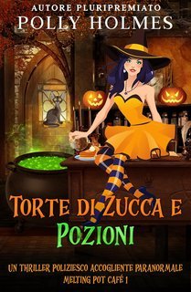 Polly Holmes - Melting Pot Cafe Paranormale Accogliente Serie Criminale Vol. 1. Torte di Zucca e Pozioni (2025)