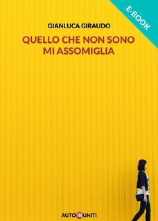 Gianluca Giraudo - Quello che non sono mi assomiglia (2017)