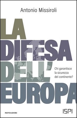 Antonio Missiroli - La difesa dell'Europa. Chi garantisce la sicurezza del continente? (2024)