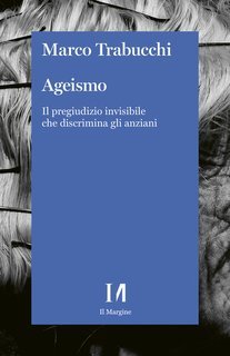 Marco Trabucchi - Ageismo. Il pregiudizio invisibile che discrimina gli anziani (2025)