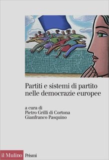 Pietro Grilli di Cortona, Gianfranco Pasquino (a cura di) - Partiti e sistemi di partito nelle democrazie europee (2012)