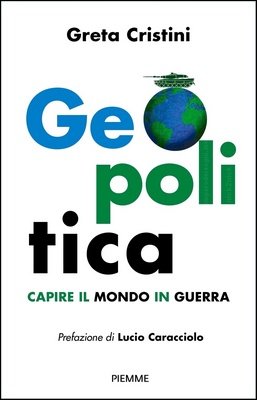 Greta Cristini - Geopolitica. Capire il mondo in guerra (2023)