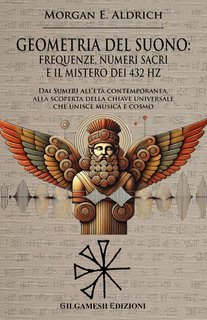 Morgan E. Aldrich - Geometria del suono. Frequenze, numeri sacri e il mistero dei 432 HZ (2025)