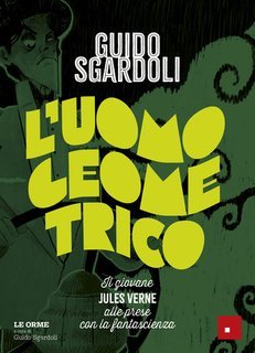 Guido Sgardoli - L'uomo geometrico. Il giovane Jules Verne alle prese con la fantascienza (2025)