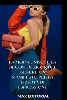 Max Editorial - La moda unisex e la decostruzione del genere. Un manifesto per la libertà di espressione (2024)