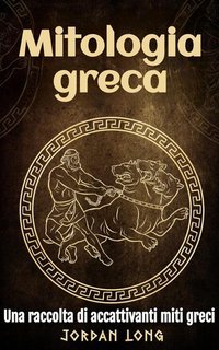 Jordan Long - Mitologia greca. Una raccolta di accattivanti miti greci (2024)