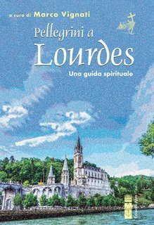 Marco Vignati - Pellegrini a Lourdes. Una guida spirituale (2025)