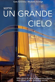 Carlo Auriemma, Elisabetta Eordegh - Sotto un grande cielo. Due italiani a vela intorno al mondo (2013)