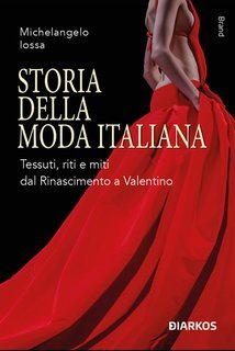 Michelangelo Iossa - Storia della moda italiana. Tessuti, riti e miti dal Rinascimento a Valentino (2025)