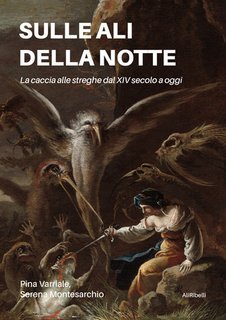 Pina Varriale, Serena Montesarchio - Sulle ali della notte. La caccia alle streghe dal XIV secolo a oggi (2025)