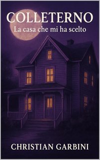 Christian Garbini - La trilogia di Colleterno Vol. 1. Colleterno. La casa che mi ha scelto (2025)
