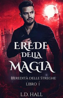 L.D. Hall -  L’Eredità delle Streghe Vol. 1. Erede della Magia (2025)