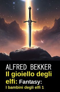 Alfred Bekker - Il gioiello degli elfi. I bambini degli elfi 1 (2025)
