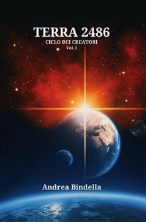 Andrea Bindella - Ciclo dei Creatori Vol. 1.Terra 2486 (2018)