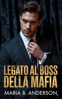 Maria B. Anderson - Serie Lealtà Cremisi Vol. 3. Legato al Boss della Mafia (2025)