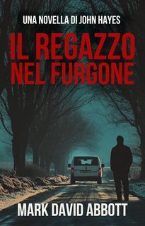 Mark David Abbott  - Il Ragazzo Nel Furgone. Una novella di John Hayes (2025)