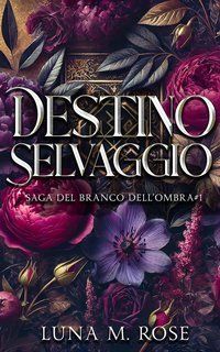 Luna M. Rose - Saga del Branco dell’Ombra Vol. 3. Destino Selvaggio (2025)