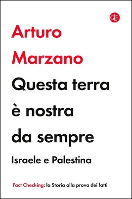 Arturo Marzano - Questa terra è nostra da sempre. Israele e Palestina (2024)