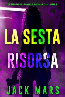 Jack Mars - La Sesta Risorsa (Lara King Libro 6) (2025)