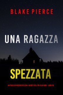 Blake Pierce - Una Ragazza Spezzata (Ella Dark Libro 26) (2025)