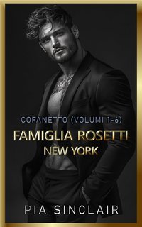 Pia Sinclair - Cofanetti Dark Mafia Romance Vol. 1. Famiglia Rosetti New York (2025)
